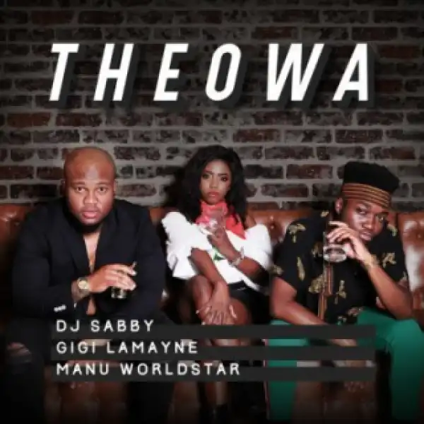 DJ Sabby - Theowa Ft. Gigi Lamayne &  Manu WorldStar